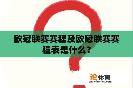 欧冠联赛赛程及欧冠联赛赛程表是什么？