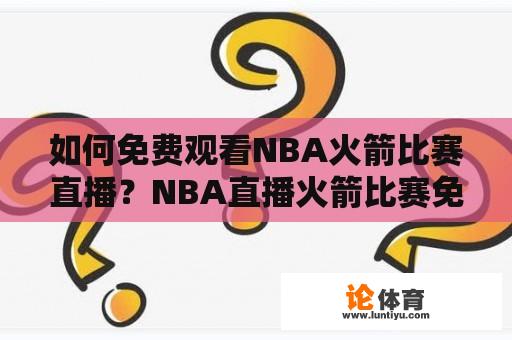 如何免费观看NBA火箭比赛直播？NBA直播火箭比赛免费观看方法有哪些？