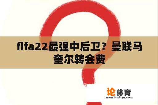 fifa22最强中后卫？曼联马奎尔转会费