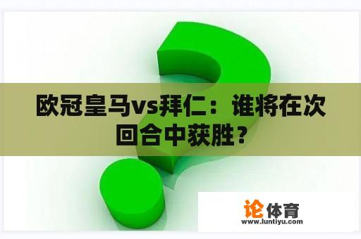 欧冠皇马vs拜仁：谁将在次回合中获胜？