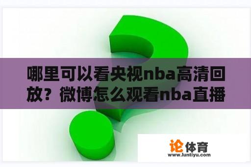 哪里可以看央视nba高清回放？微博怎么观看nba直播？