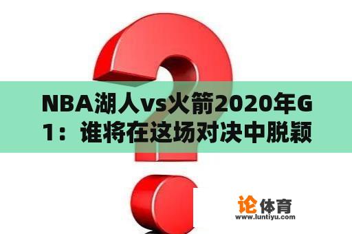 NBA湖人vs火箭2020年G1：谁将在这场对决中脱颖而出？