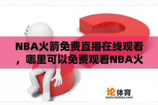 NBA火箭免费直播在线观看，哪里可以免费观看NBA火箭比赛的直播？