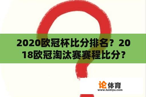 2020欧冠杯比分排名？2018欧冠淘汰赛赛程比分？