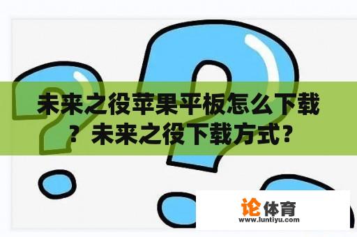 未来之役苹果平板怎么下载？未来之役下载方式？