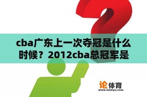 cba广东上一次夺冠是什么时候？2012cba总冠军是谁？