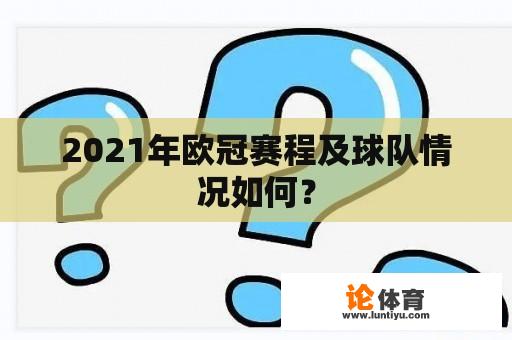 2021年欧冠赛程及球队情况如何？