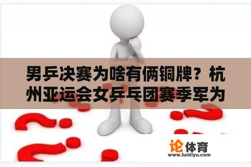 男乒决赛为啥有俩铜牌？杭州亚运会女乒乓团赛季军为啥有2名？