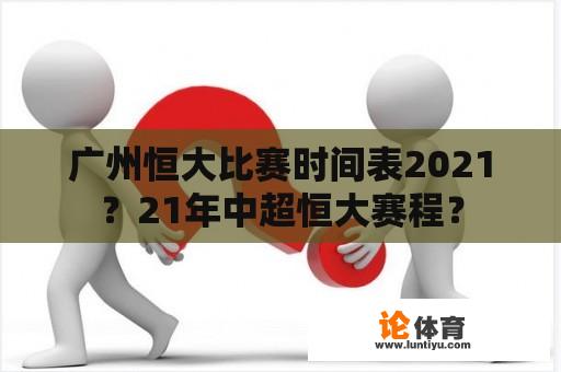 广州恒大比赛时间表2021？21年中超恒大赛程？