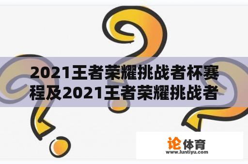 2021王者荣耀挑战者杯赛程及2021王者荣耀挑战者杯赛程表