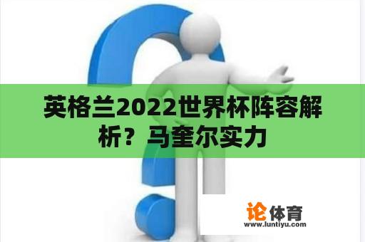 英格兰2022世界杯阵容解析？马奎尔实力