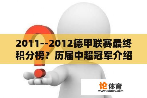 2011--2012德甲联赛最终积分榜？历届中超冠军介绍？