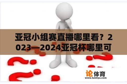 亚冠小组赛直播哪里看？2023—2024亚冠杯哪里可以看到免费直播？