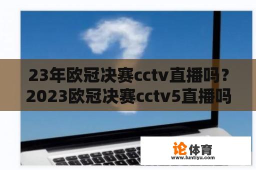 23年欧冠决赛cctv直播吗？2023欧冠决赛cctv5直播吗？