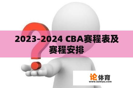 2023-2024 CBA赛程表及赛程安排