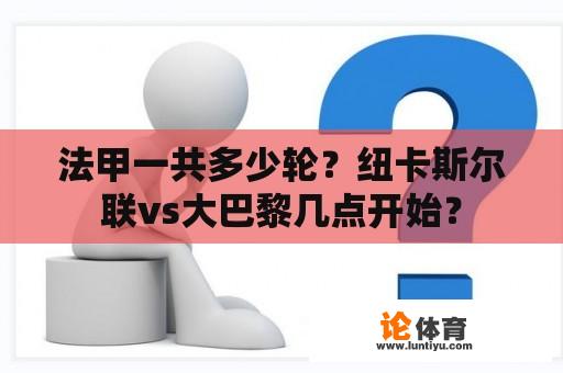 法甲一共多少轮？纽卡斯尔联vs大巴黎几点开始？