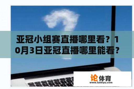 亚冠小组赛直播哪里看？10月3日亚冠直播哪里能看？