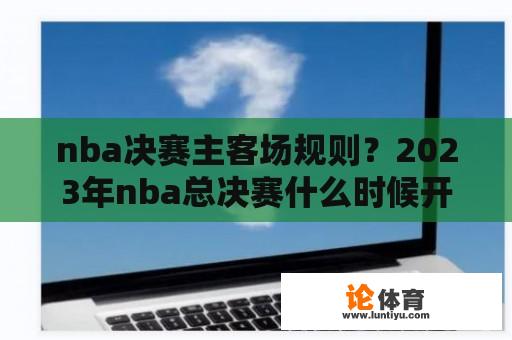 nba决赛主客场规则？2023年nba总决赛什么时候开始？