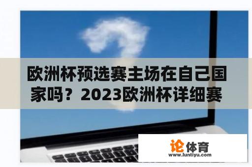 欧洲杯预选赛主场在自己国家吗？2023欧洲杯详细赛程及规则？