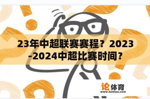 23年中超联赛赛程？2023-2024中超比赛时间？