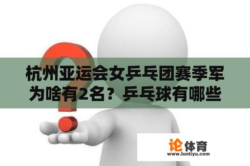 杭州亚运会女乒乓团赛季军为啥有2名？乒乓球有哪些比赛项目？