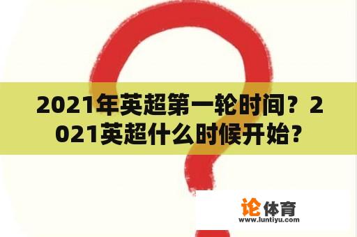 2021年英超第一轮时间？2021英超什么时候开始？