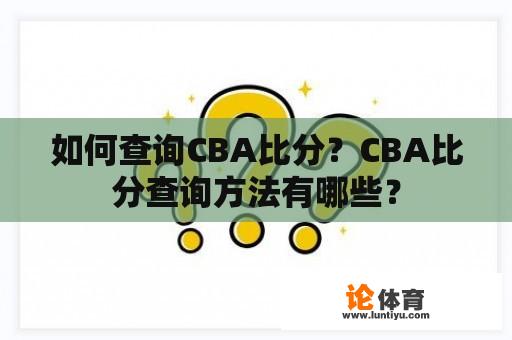 如何查询CBA比分？CBA比分查询方法有哪些？