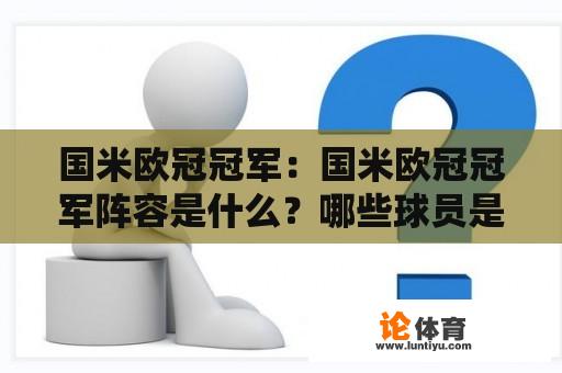 国米欧冠冠军:国米欧冠冠军阵容是什么?哪些球员是国米欧冠冠军的关键? 国米欧冠冠军:国米欧冠冠军阵容是什么?哪些球员是国米欧冠冠军的关键?