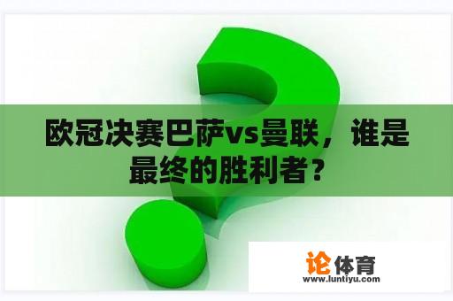 欧冠决赛巴萨vs曼联，谁是最终的胜利者？