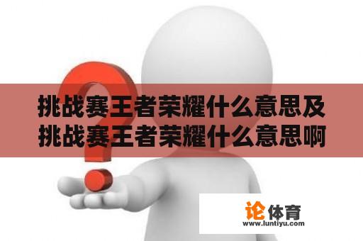 挑战赛王者荣耀什么意思及挑战赛王者荣耀什么意思啊