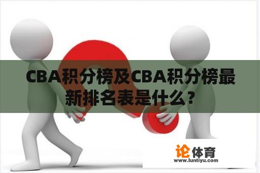 CBA积分榜及CBA积分榜最新排名表是什么？