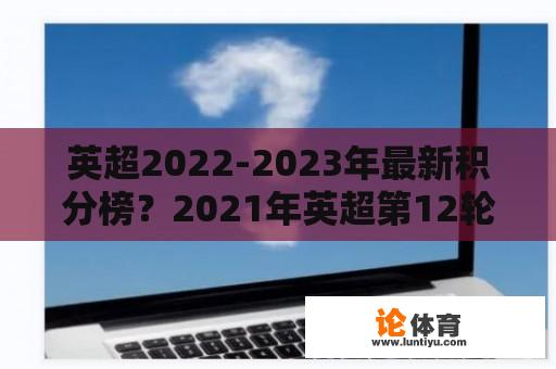 英超2022-2023年最新积分榜？2021年英超第12轮布莱顿比分？