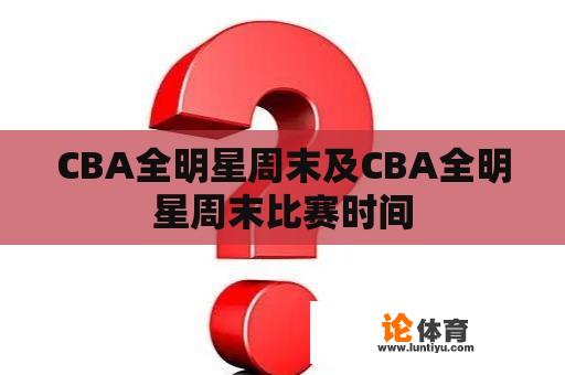 CBA全明星周末及CBA全明星周末比赛时间