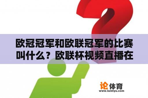 欧冠冠军和欧联冠军的比赛叫什么？欧联杯视频直播在线观看原声