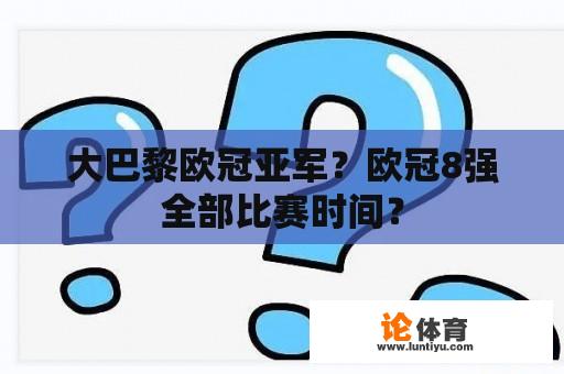 大巴黎欧冠亚军？欧冠8强全部比赛时间？