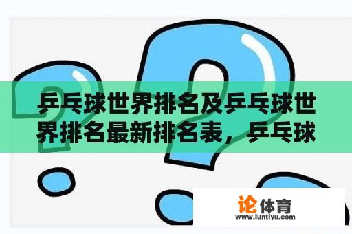 乒乓球世界排名及乒乓球世界排名最新排名表，乒乓球运动员排名如何确定？