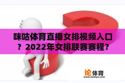 咪咕体育直播女排视频入口？2022年女排联赛赛程？