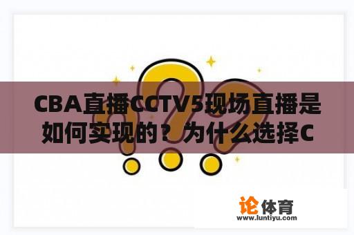 CBA直播CCTV5现场直播是如何实现的？为什么选择CCTV5进行CBA比赛的直播？