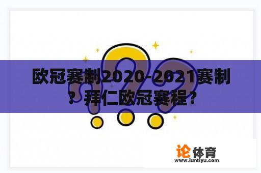 欧冠赛制2020-2021赛制？拜仁欧冠赛程？