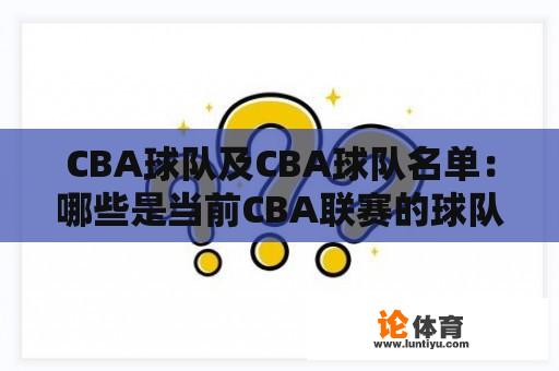 CBA球队及CBA球队名单：哪些是当前CBA联赛的球队？