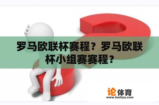 罗马欧联杯赛程？罗马欧联杯小组赛赛程？