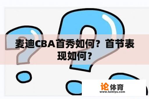 麦迪CBA首秀如何？首节表现如何？