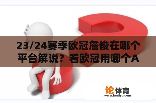 23/24赛季欧冠詹俊在哪个平台解说？看欧冠用哪个APP好点？