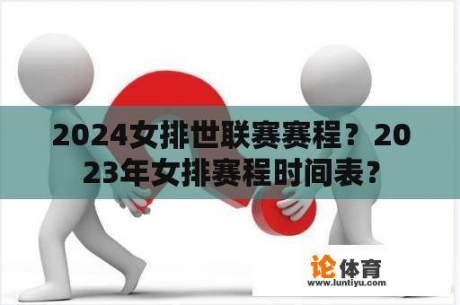 2024女排世联赛赛程？2023年女排赛程时间表？