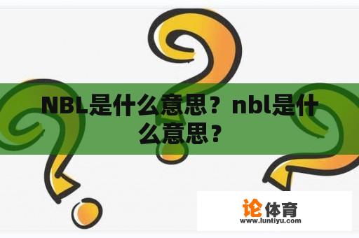 NBL是什么意思？nbl是什么意思？