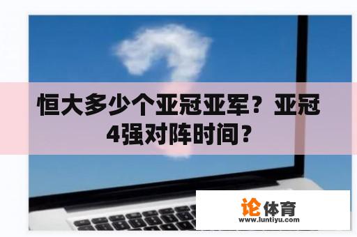 恒大多少个亚冠亚军？亚冠4强对阵时间？