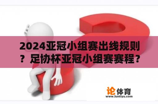 2024亚冠小组赛出线规则？足协杯亚冠小组赛赛程？