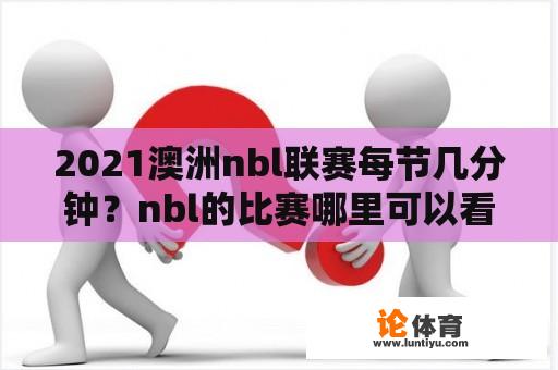 2021澳洲nbl联赛每节几分钟？nbl的比赛哪里可以看？