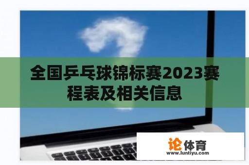 全国乒乓球锦标赛2023赛程表及相关信息