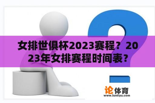 女排世俱杯2023赛程？2023年女排赛程时间表？